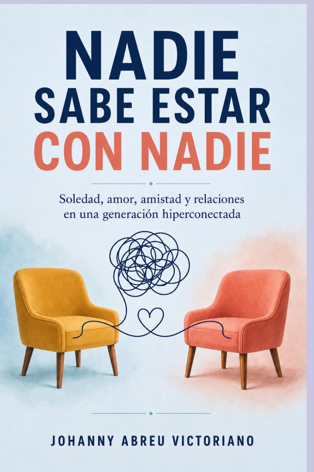 Nadie sabe estar con nadie: Soledad, amor, amistad y relaciones en una generación hiperconectada (Manual para sobrevivir a esta época)