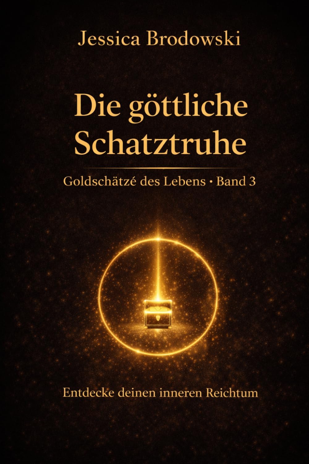 Goldschätze des Lebens - Band 3: Entdecke den göttlichen Reichtum in dir und lebe in Wunder und Fülle