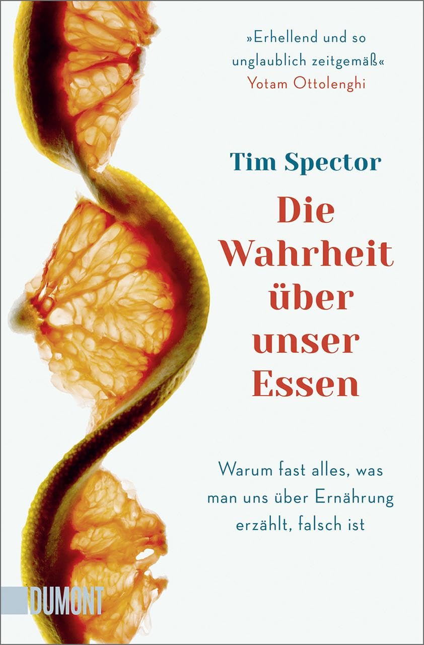 Die Wahrheit über unser Essen: Warum fast alles, was man uns über Ernährung erzählt, falsch ist