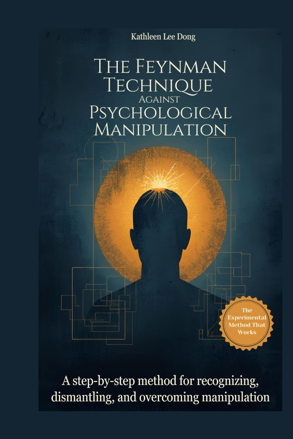 The Feynman Technique Against Psychological Manipulation: A step-by-step method for recognizing, dismantling, and overcoming manipulation