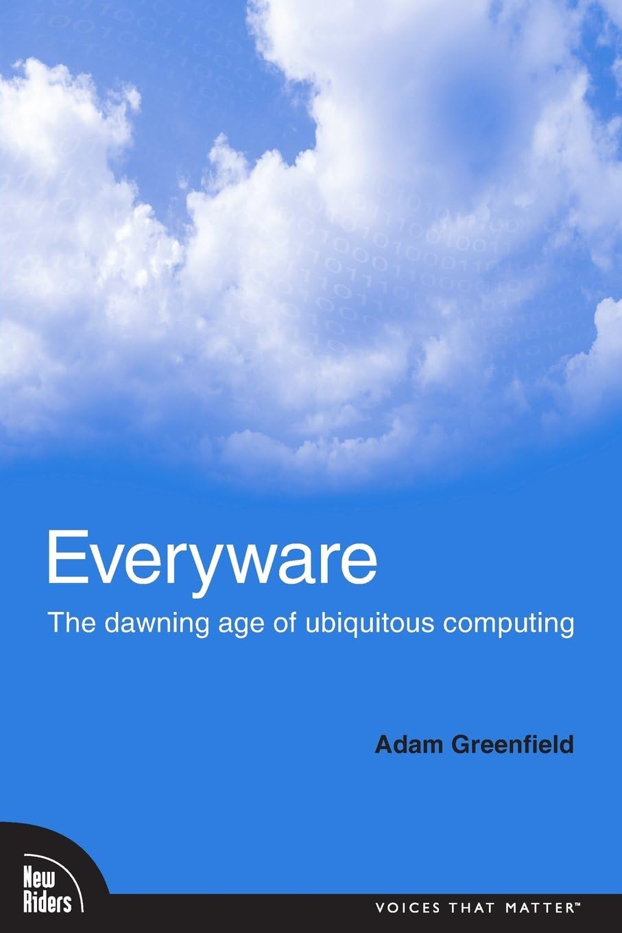 Everyware: The Dawning Age of Ubiquitous Computing (Voices That Matter)