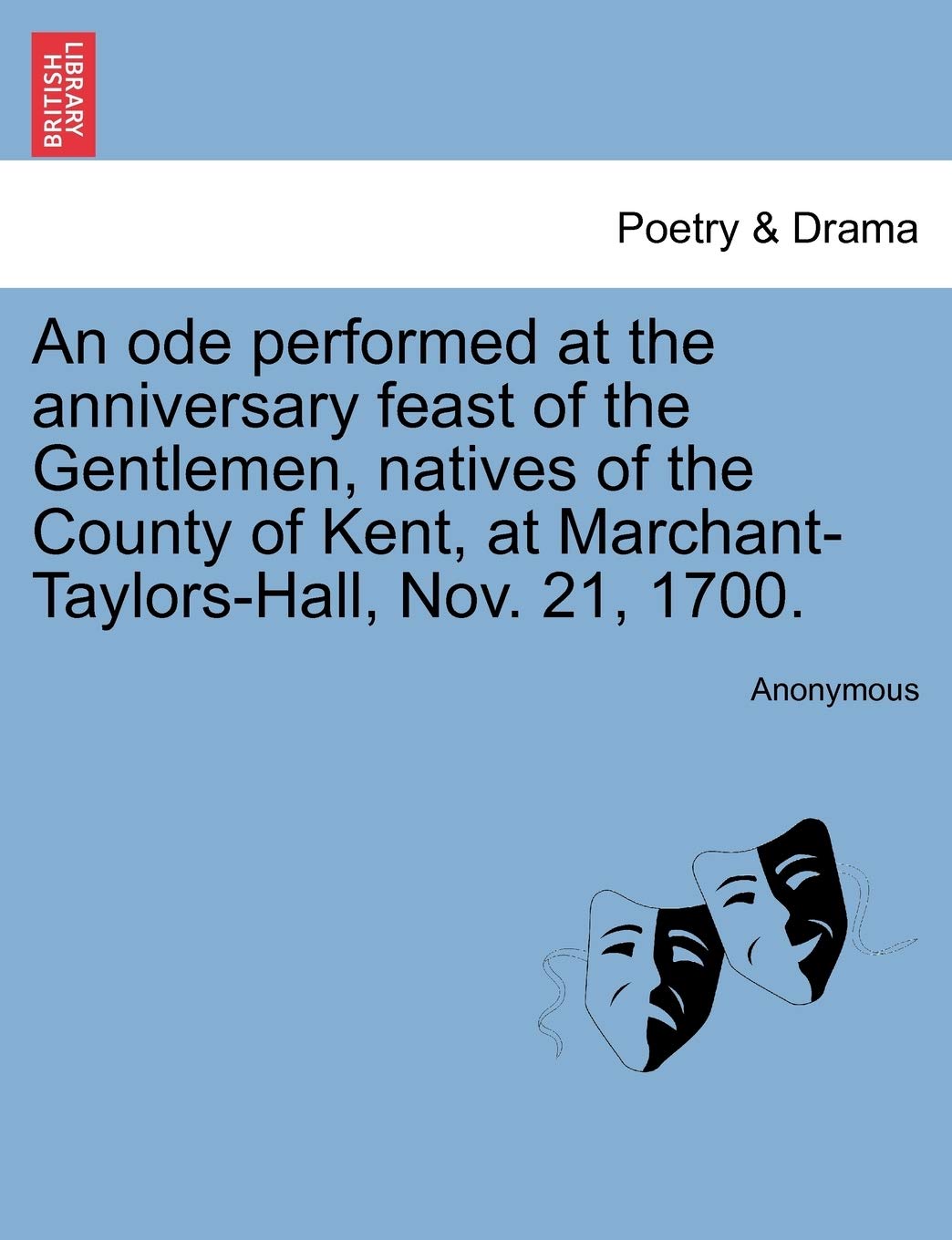 An Ode Performed at the Anniversary Feast of the Gentlemen, Natives of the County of Kent, at Marchant-Taylors-Hall, Nov. 21, 1700.