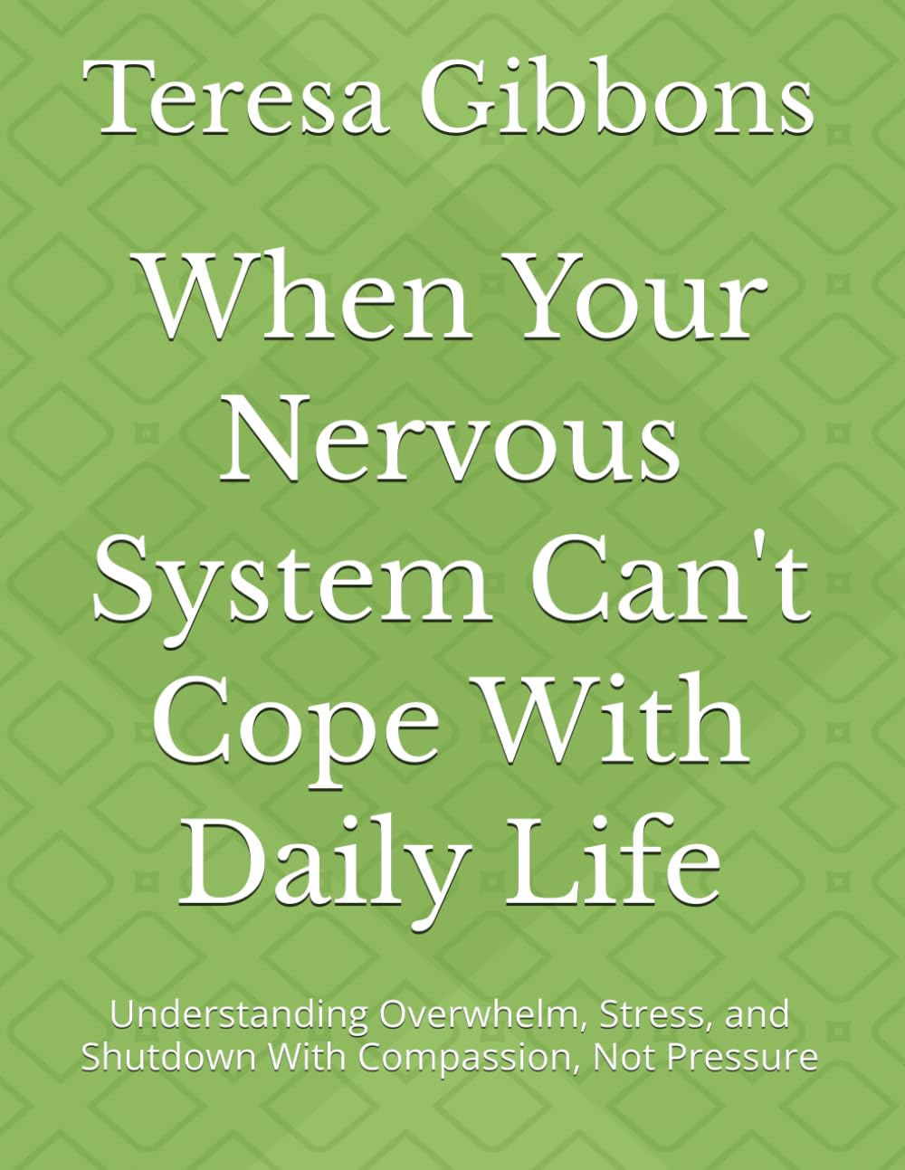 When Your Nervous System Can't Cope With Daily Life: Understanding Overwhelm, Stress, and Shutdown With Compassion, Not Pressure: 1 (Understanding the Nervous System - Stress)