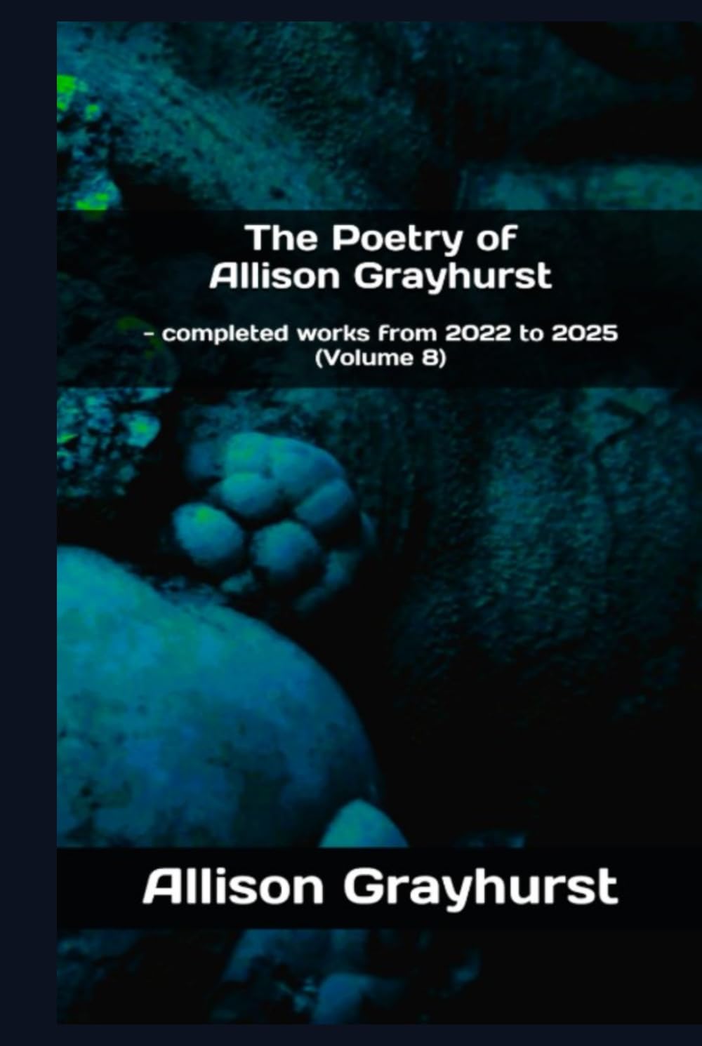The Poetry of Allison Grayhurst: - completed works from 2022 to 2025 (Volume 8)