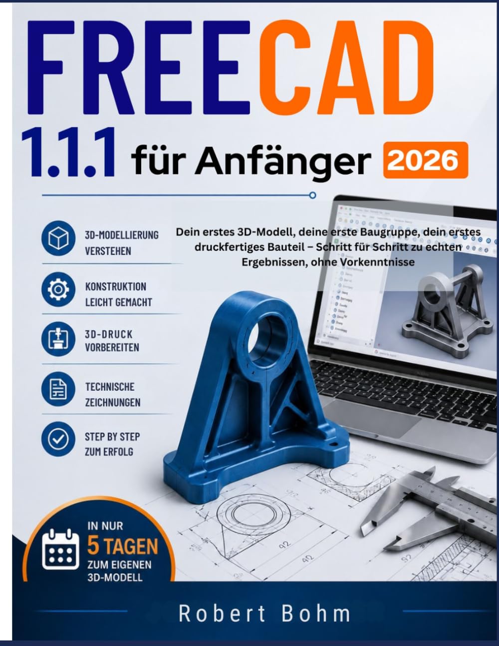 FreeCAD 1.1.1 für Anfänger 2026: Dein erstes 3D-Modell, deine erste Baugruppe, dein erstes druckfertiges Bauteil – Schritt für Schritt zu echten Ergebnissen, ohne Vorkenntnisse