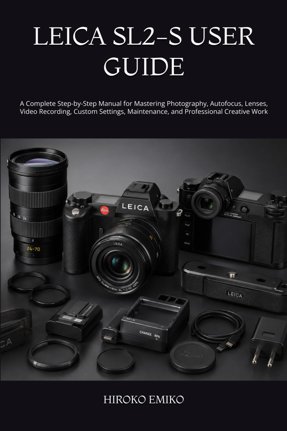 LEICA SL2-S USER GUIDE: A Complete Step-by-Step Manual for Mastering Photography, Autofocus, Lenses, Video Recording, Custom Settings, Maintenance, and Professional Creative Work