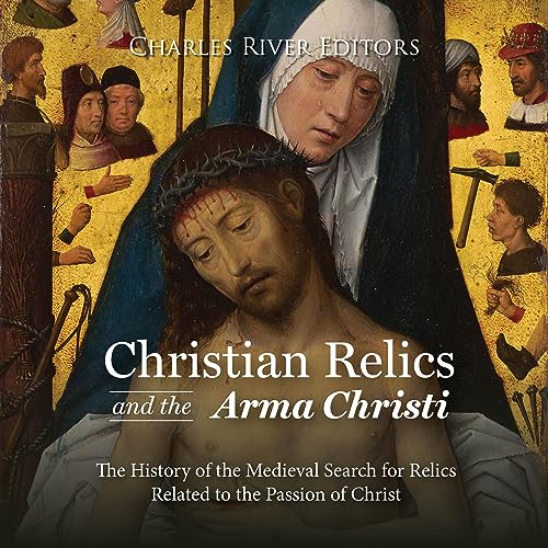 Christian Relics and the Arma Christi by Charles River Editors episode artwork