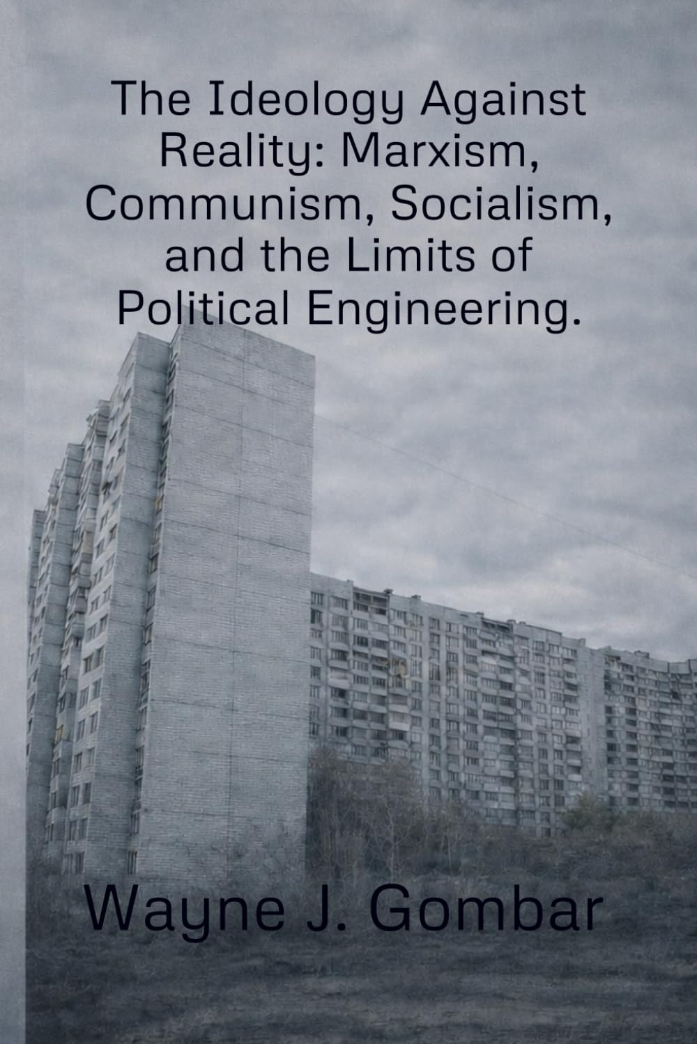 The Ideology Against Reality: Marxism, Communism, Socialism, and the Limits of Political Engineering