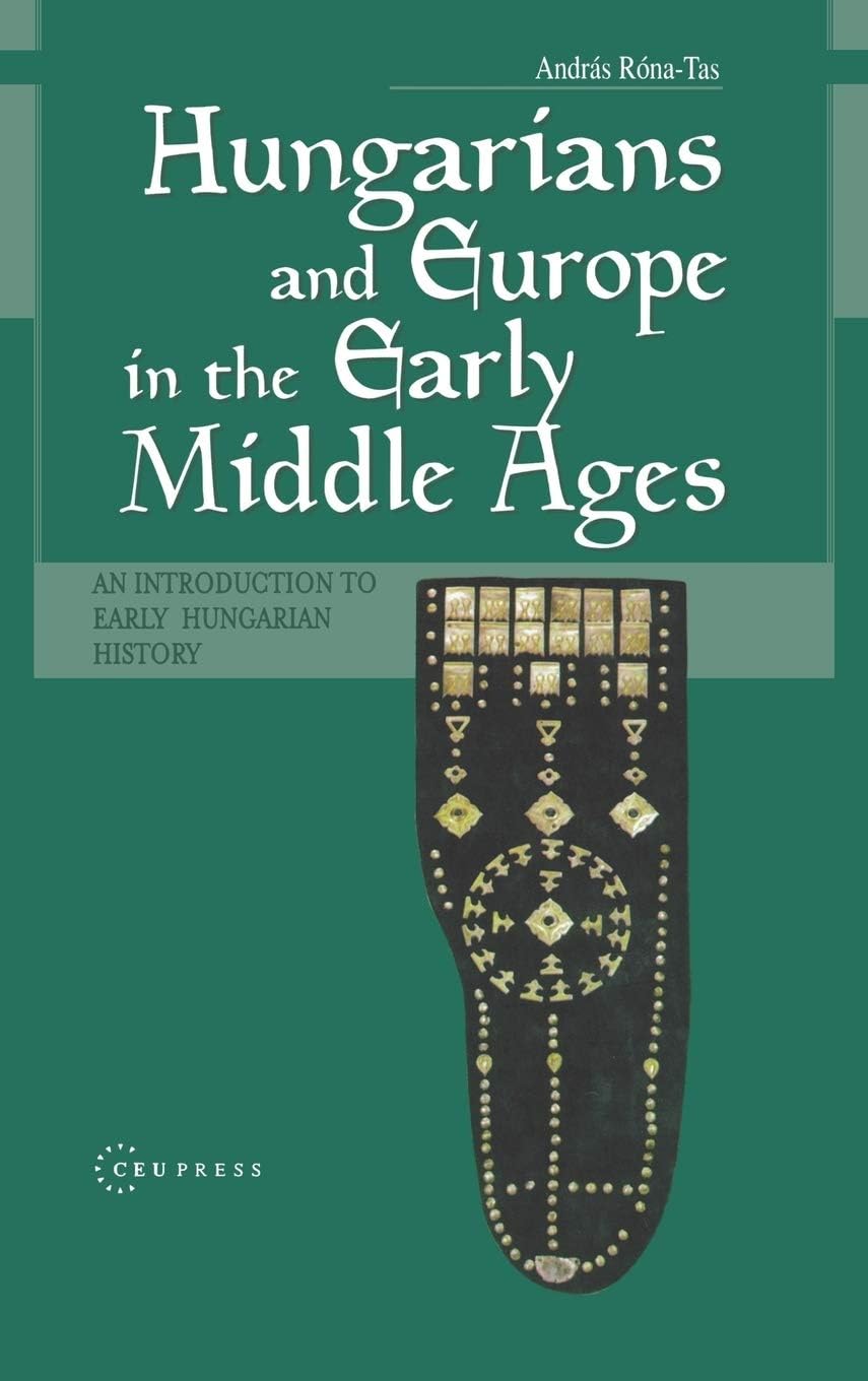 Central European University Press Hungarians and in the Early Middle Ages: An Introduction to Early Hungarian History