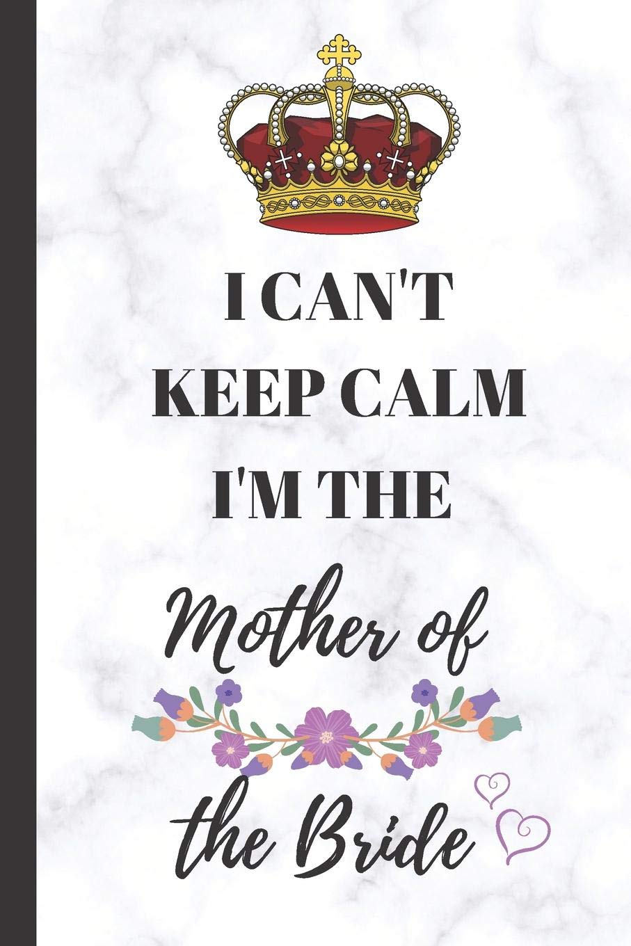 I can't keep calm, I'm the Mother of the Bride: Lined Notebook, Journal - Marble effect gloss cover, gift for mother of the bride, brides mother, mom, mum - More useful than a card