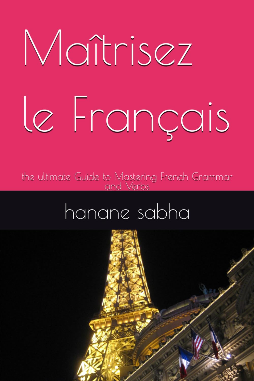 Maîtrisez le Français: the ultimate Guide to Mastering French Grammar and Verbs