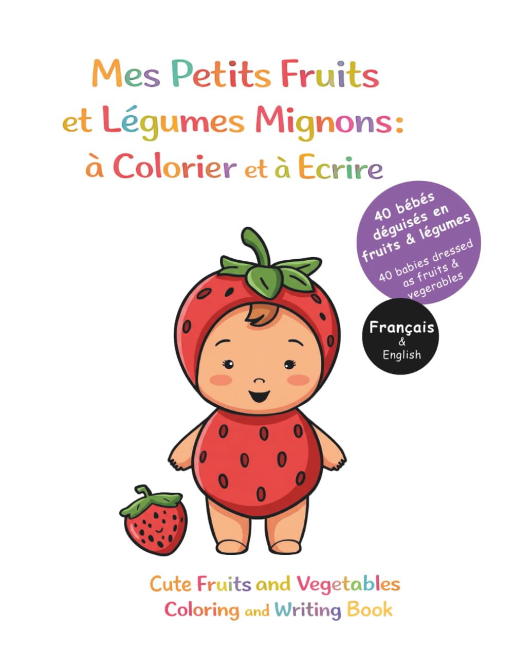 Mes Petits Fruits et Légumes Mignons : à Colorier et à Écrire: 40 bébés déguisés en fruits & légumes / Français & Anglais (Coloriage Bébés déguisés)
