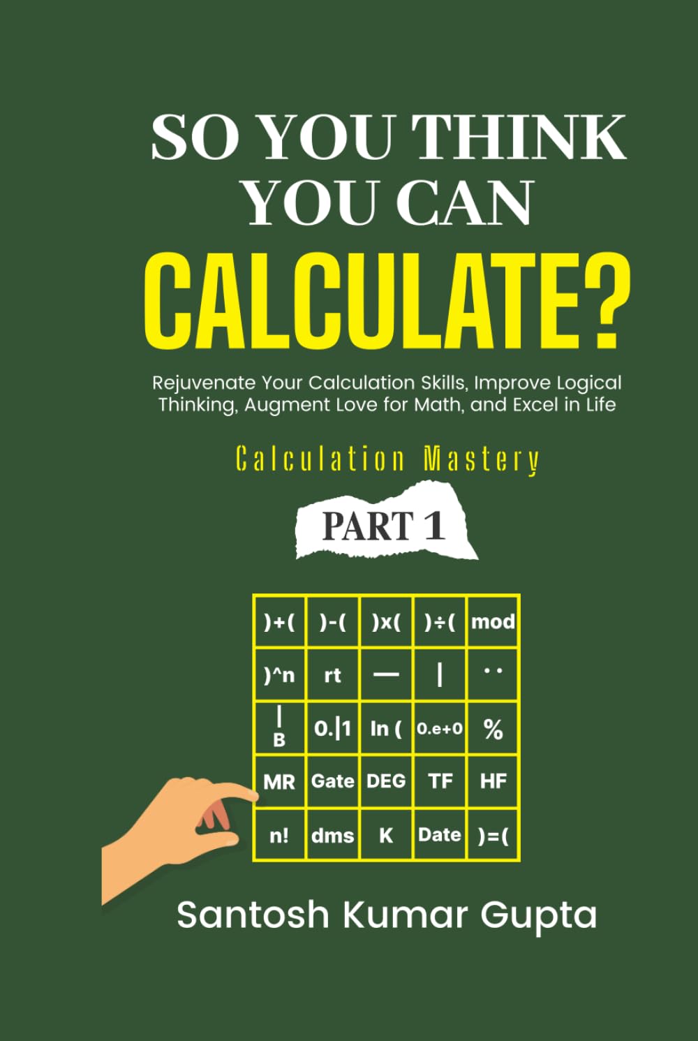 So You Think You Can Calculate?: A self-help book to rejuvenate calculation skills, improve logical thinking, create an eternal love for math, and excel in personal and professional life