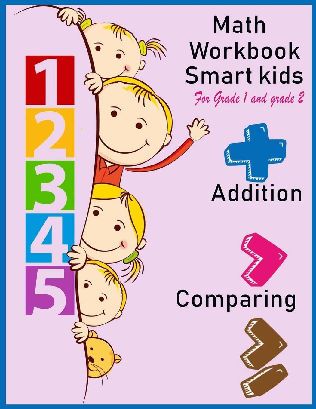 Math Workbook Smart kids for grade 1 and grade 2 Addition Comparing: Math workbook for grade 1 and Grade 2, This book design for teaching about number, practice ordering number / comparing /