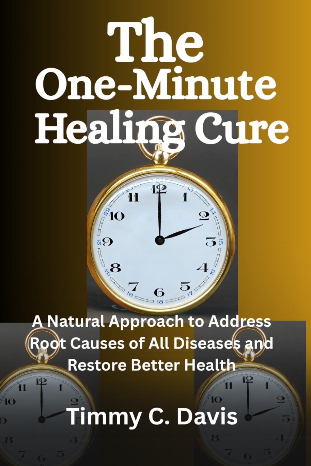The One-Minute Healing Cure: A Natural Approach to Address Root Cause of All Diseases and Restore Better Health