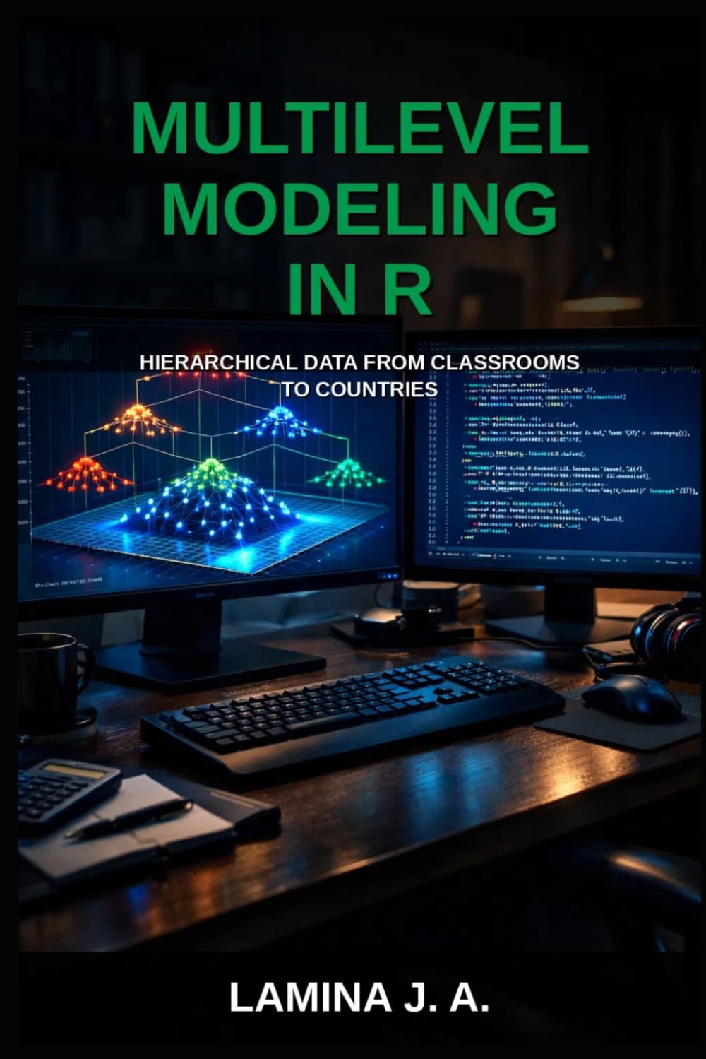 MULTILEVEL MODELING IN R: HIERARCHICAL DATA FROM CLASSROOMS TO COUNTRIES (THE APPLIED DATA SCIENCE WITH R SERIES)