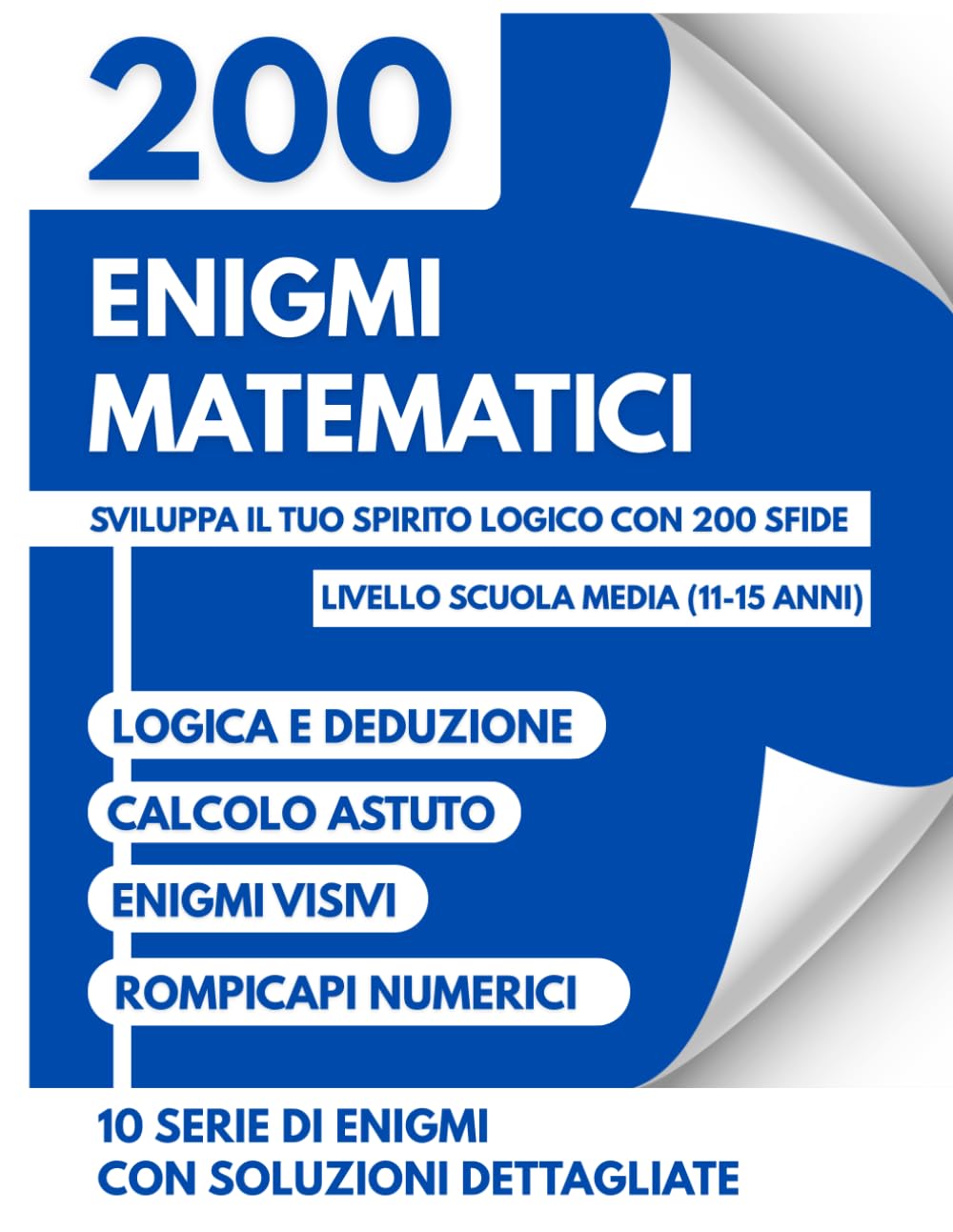 Enigmi Matematici e Giochi di Logica per Ragazzi 11-15 Anni: 200 Rompicapi, Sfide Mentali e Giochi di Intelligenza per la Scuola Media