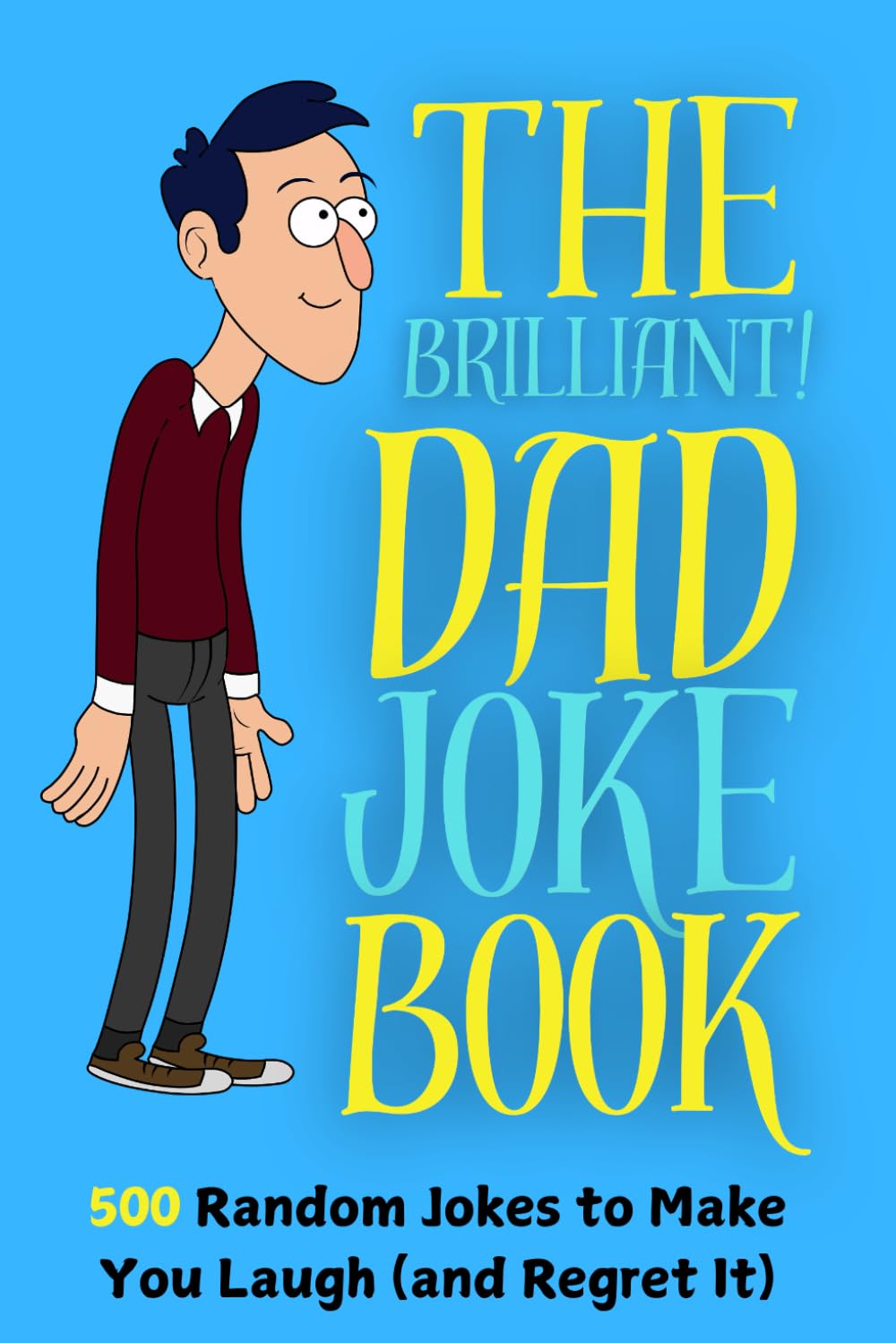 The Brilliant Dad Joke Book 500 Random Jokes to make you Laugh (and Regret it): Laugh, Cringe, and Repeat, the Ideal Christmas Gag Gift