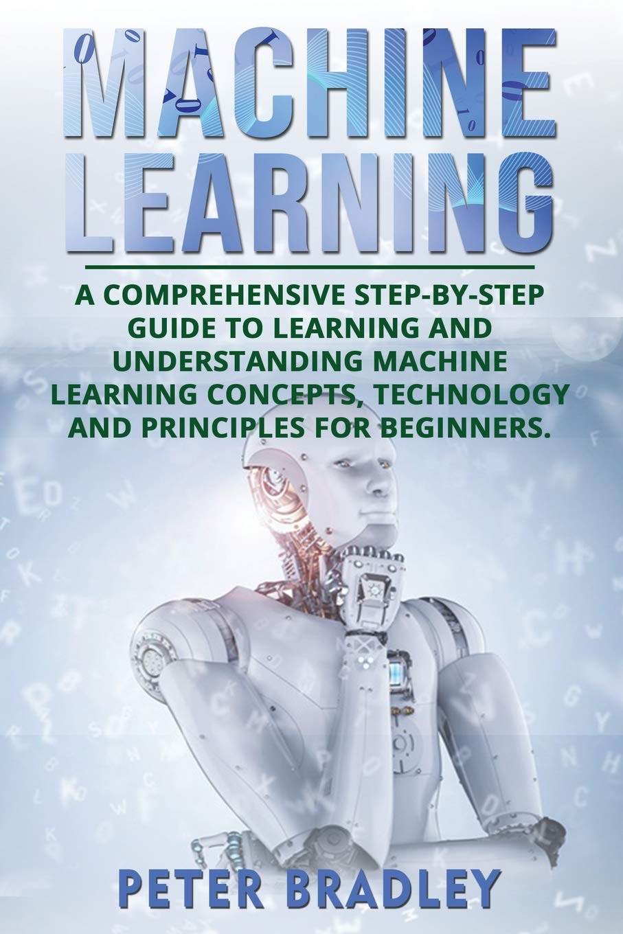 Machine Learning: A Comprehensive, Step-by-Step Guide to Learning and ...