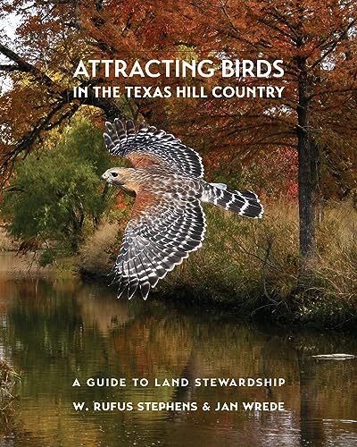 Attracting Birds in the Texas Hill Country: A Guide to Land Stewardship (Myrna and David K. Langford Books on Working Lands)