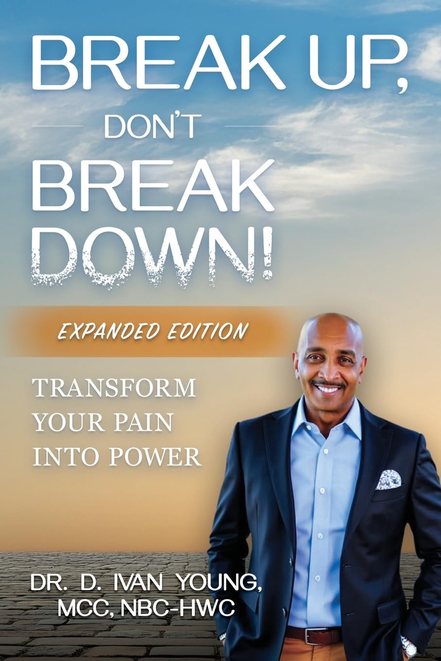 Break Up, Don’t Break Down!: Transform Your Pain into Power