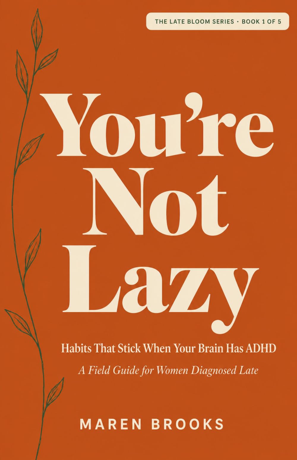 You're Not Lazy: Habits That Stick When Your Brain Has ADHD — A Field Guide for Women Diagnosed Late (The Late Bloom Series)