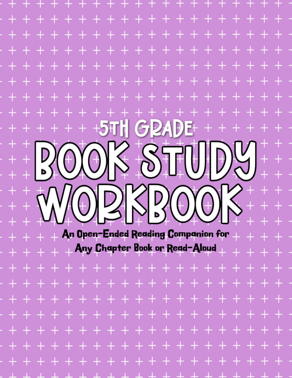 5th Grade Book Study Workbook: An Open-Ended Reading Companion for Any Chapter Book or Read-Aloud
