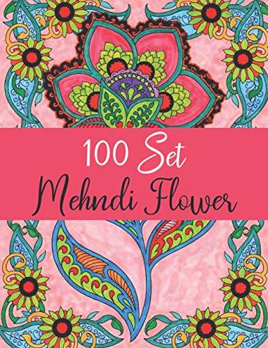 100 Set Mehndi Flower: 100 Mehndi Coloring Pages | Mehndi Mandalas Adult Coloring Book | Mehndi Designs For Hand Mandala Hand Art Coloring Books For ... Coloring Book Gift For Boys Girls Men & Women