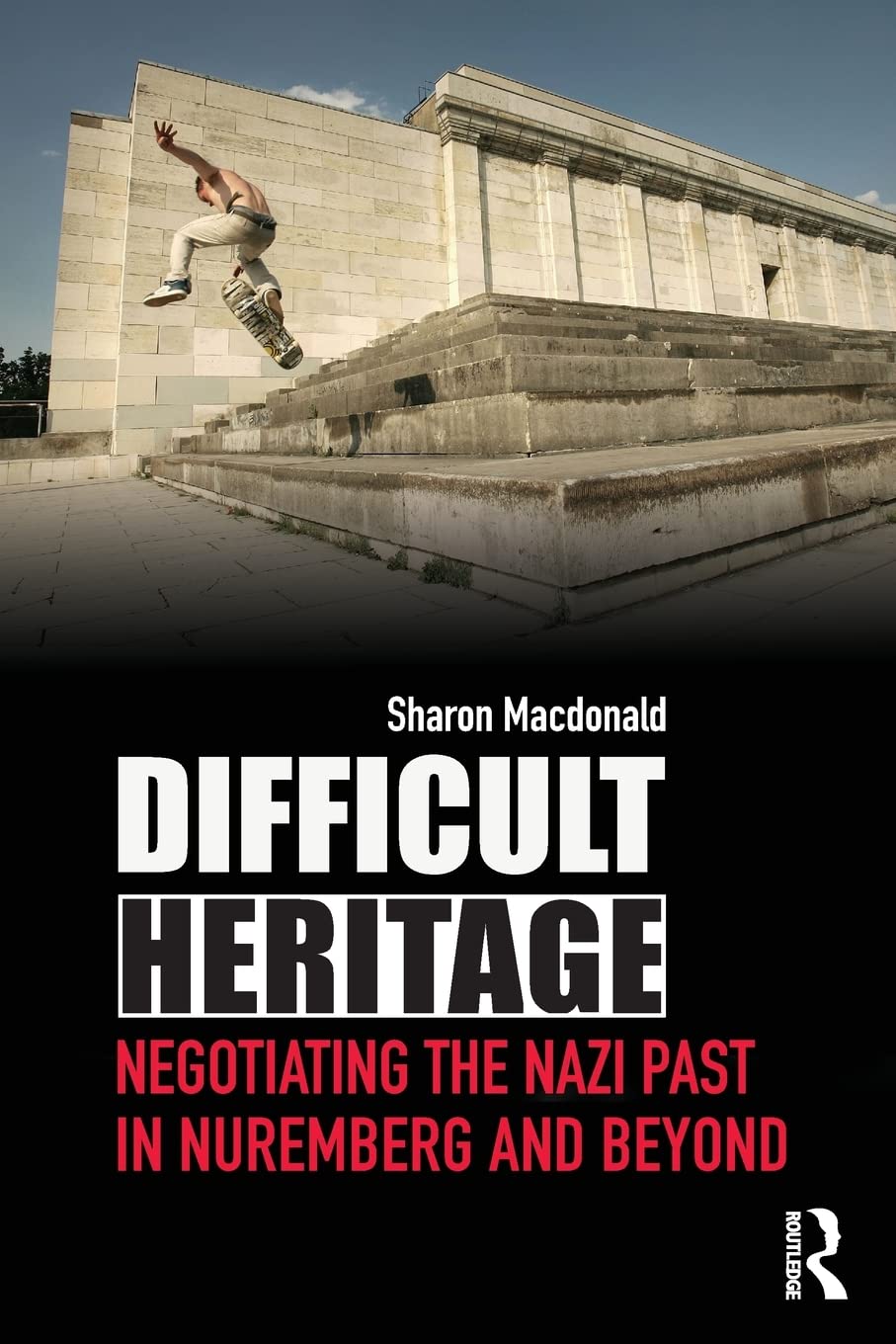 Difficult Heritage: Negotiating the Nazi Past in Nuremberg and Beyond