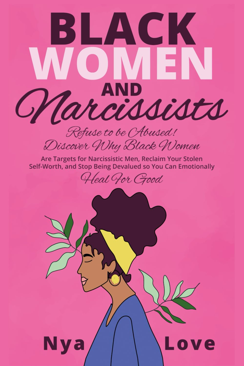 Black Women and Narcissists: Refuse to be Abused! Discover Why Black Women are Targets for Narcissistic Men, Reclaim Your Stolen Self-Worth and Stop ... Heal For Good (Self-Help for Black Women)
