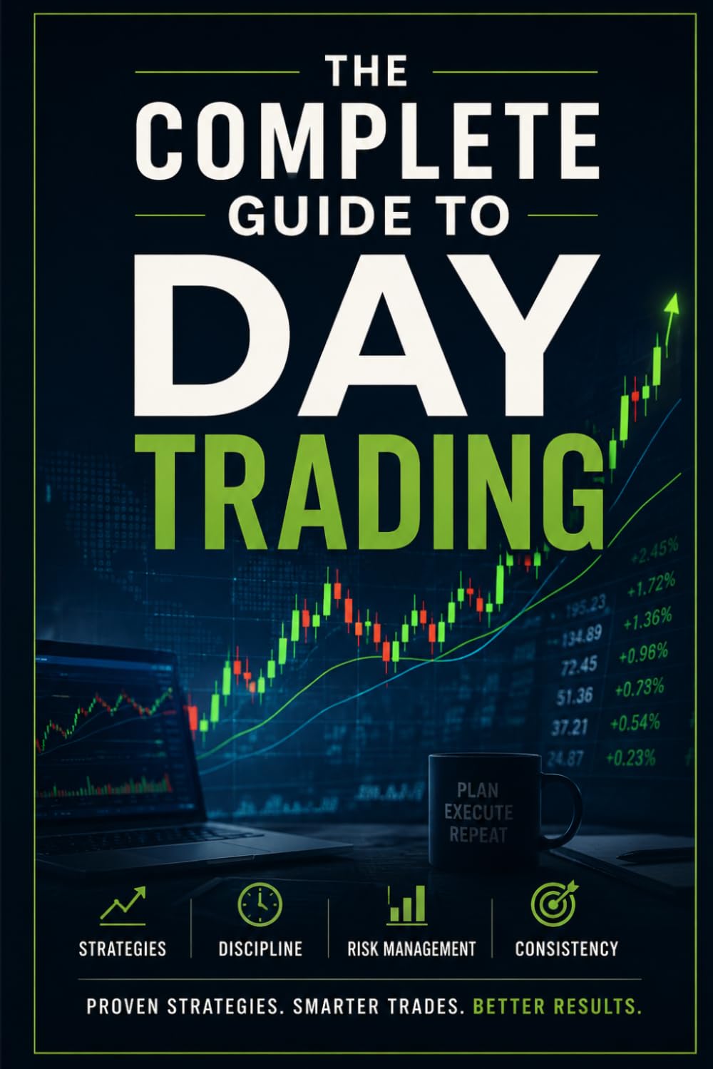 The Complete Guide to Day Trading: A Beginner's Blueprint to Strategy, Discipline, and Consistent Profits