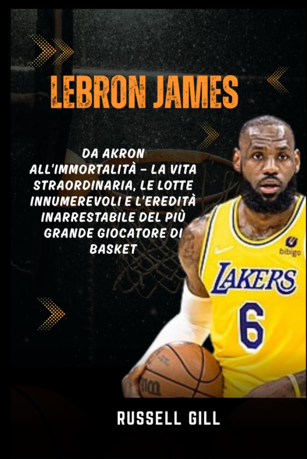 LEBRON JAMES: Da Akron all'Immortalità — La vita straordinaria, le lotte innumerevoli e l'eredità inarrestabile del più grande giocatore di basket