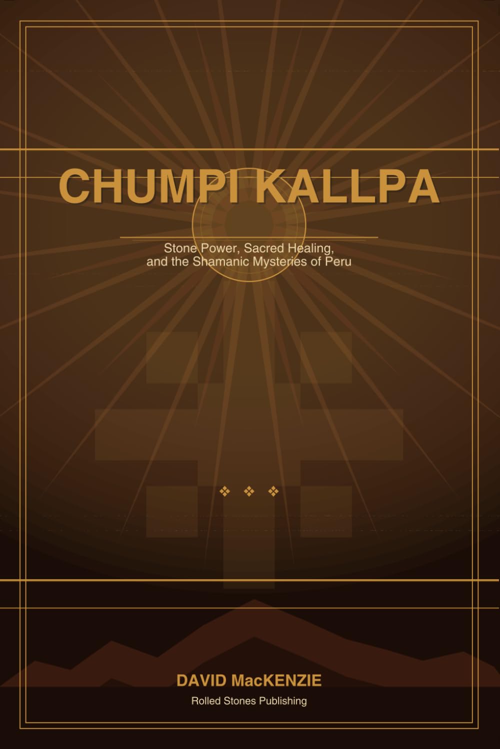 CHUMPI KALLPA: Stone Power, Sacred Healing, and the Shamanic Mysteries of Peru