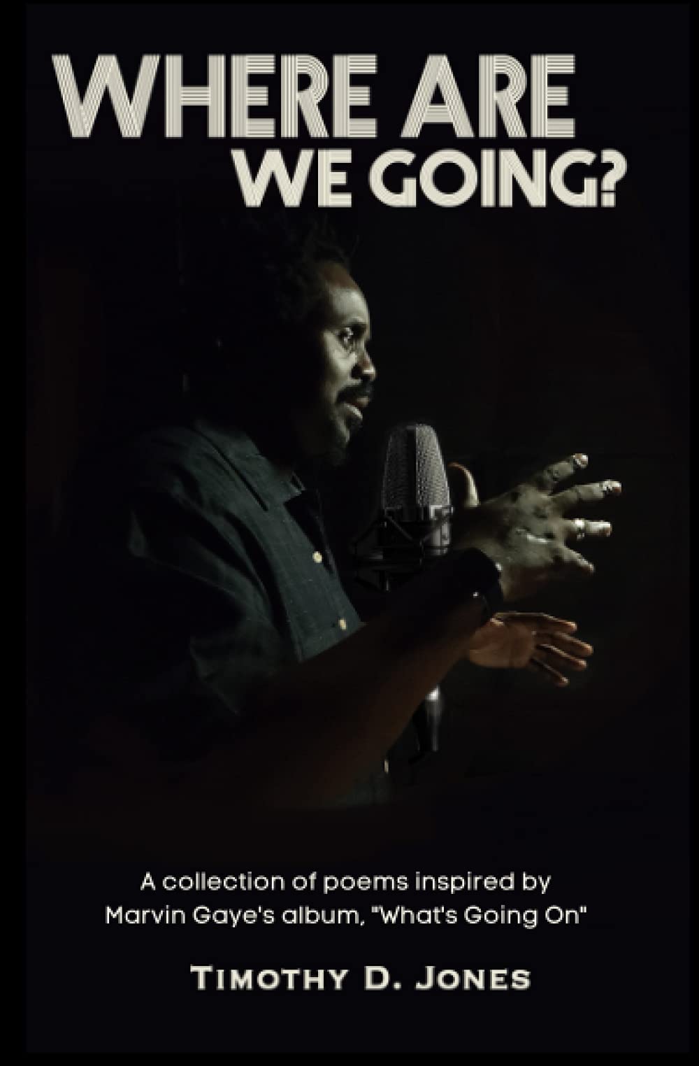 Where Are We Going: A collection of poems inspired by the Marvin Gaye's "What's Going On" album