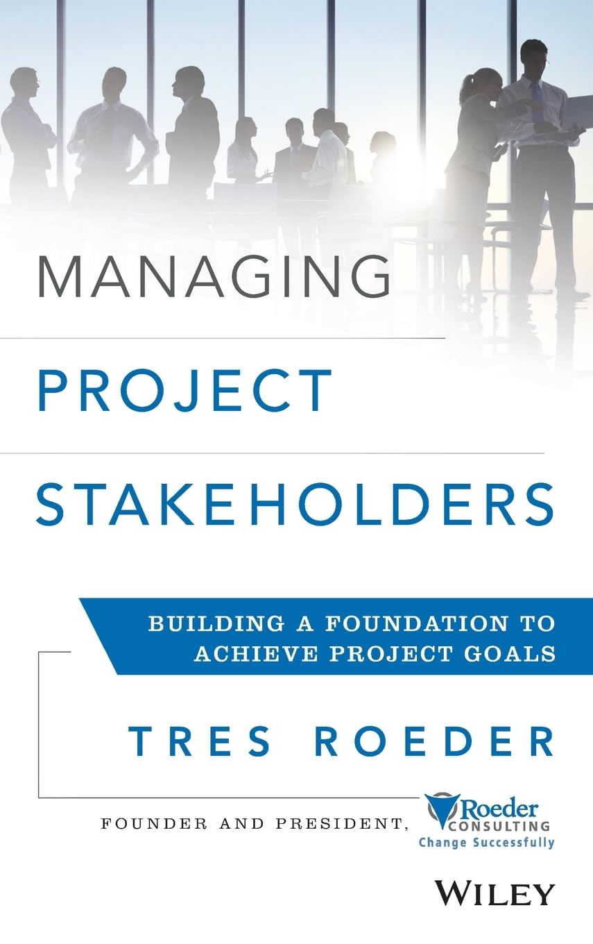 Managing Project Stakeholders: Building a Foundation to Achieve Project Goals