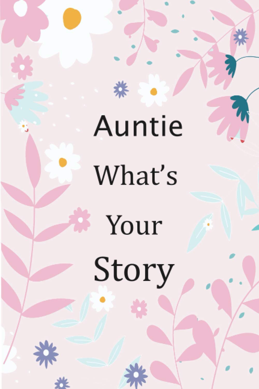 Auntie What's Your Story: 120+ Guided questions journal to preserve your Auntie’s precious memories, This Fill in and give back journal / keepsake ... Auntie to tell her lifetime story to Children