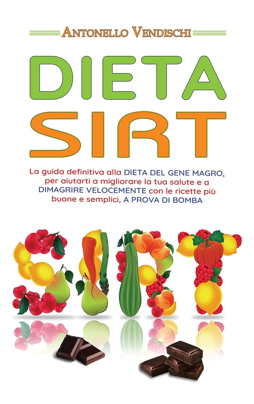 Dieta Sirt: La guida definitiva alla DIETA DEL GENE MAGRO, per aiutarti a migliorare la tua salute e a DIMAGRIRE VELOCEMENTE con le ricette più buone e semplici, A PROVA DI BOMBA