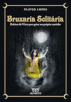 Bruxaria Solitária: Práticas de Wicca Para Guiar seu Próprio Caminho