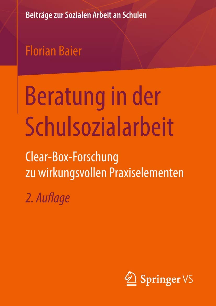 Beratung in der Schulsozialarbeit: Clear-Box-Forschung zu wirkungsvollen Praxiselementen (Beiträge zur Sozialen Arbeit an Schulen, Band 6)