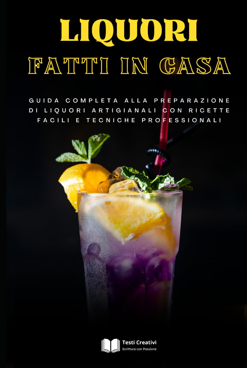 Liquori Fatti in Casa: Guida Completa alla Preparazione di Liquori Artigianali con Ricette Facili e Tecniche Professionali (Cucina Tradizionale Italiana)