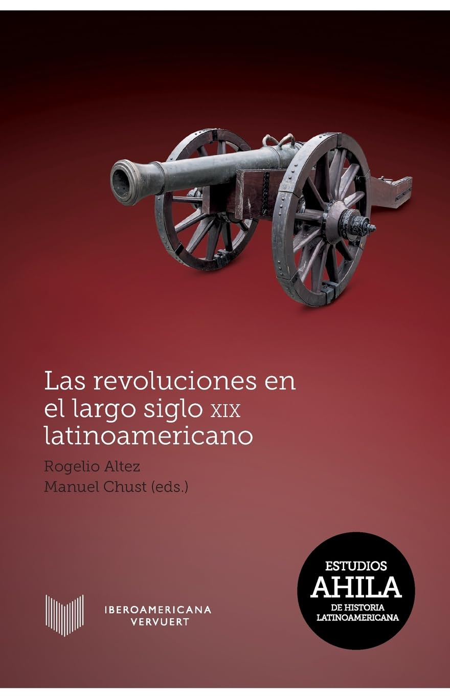 Las revoluciones en el largo siglo XIX latinoamericano (Estudios AHILA de Historia Latinoamericana)