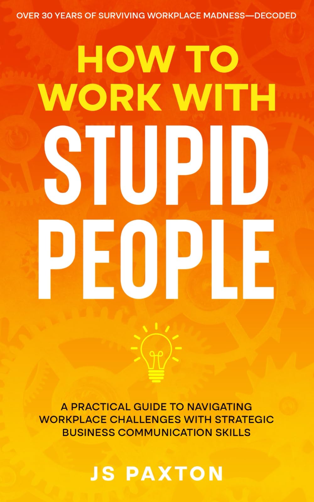 How to Work with Stupid People: A Practical Guide to Navigating
