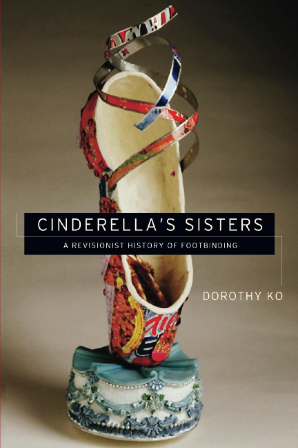 Cinderella's Sisters: A Revisionist History of Footbinding