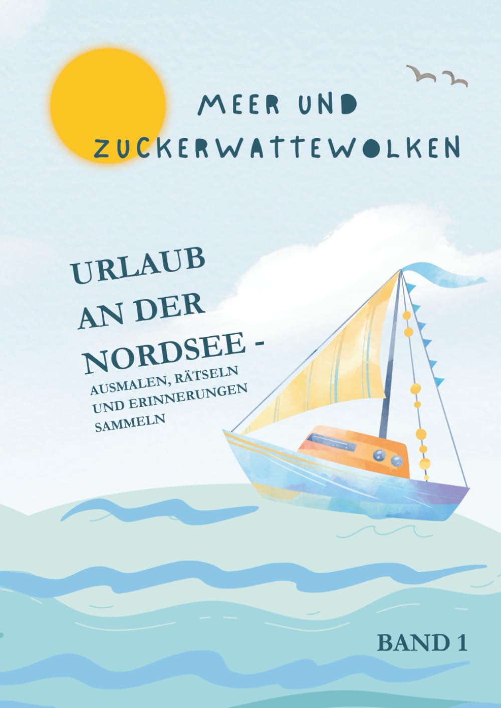 Meer und Zuckerwattewolken: Urlaub an der Nordsee - Ausmalen, Rätseln und Erinnerungen sammeln
