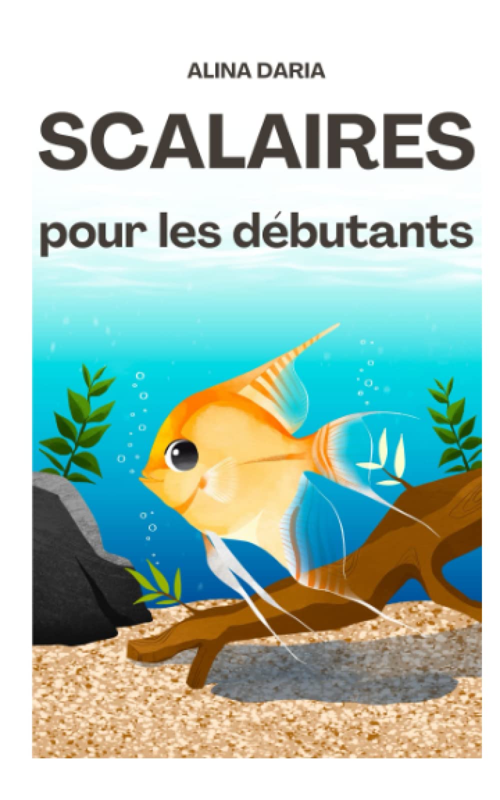 Scalaires pour les débutants: Soins appropriés pour les cichlidés gracieux dans votre aquarium (French Edition)
