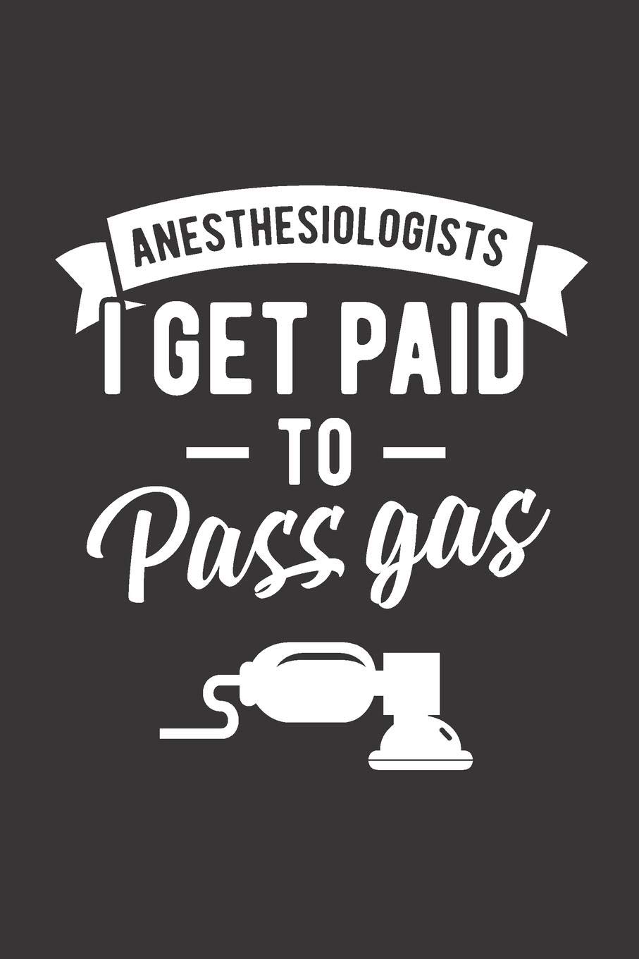 Anesthesiologist I Get Paid To Pass Gas: Blank Lined Journal for Anesthesiologist