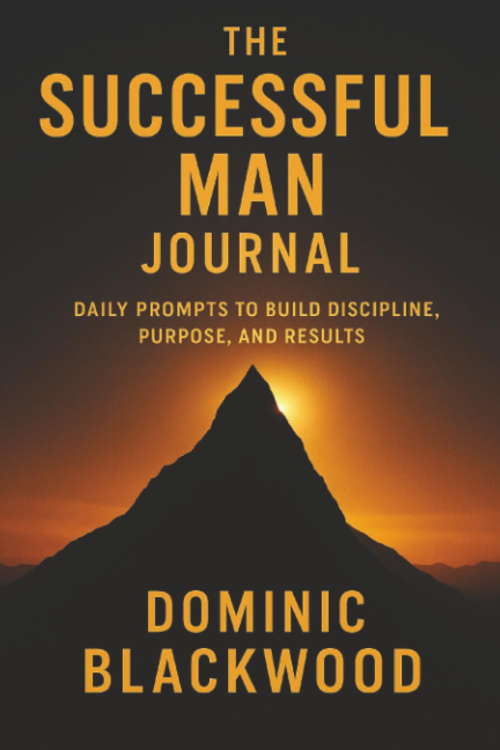 The Successful Man Journal: Daily Prompts to Build Discipline, Purpose, and Results