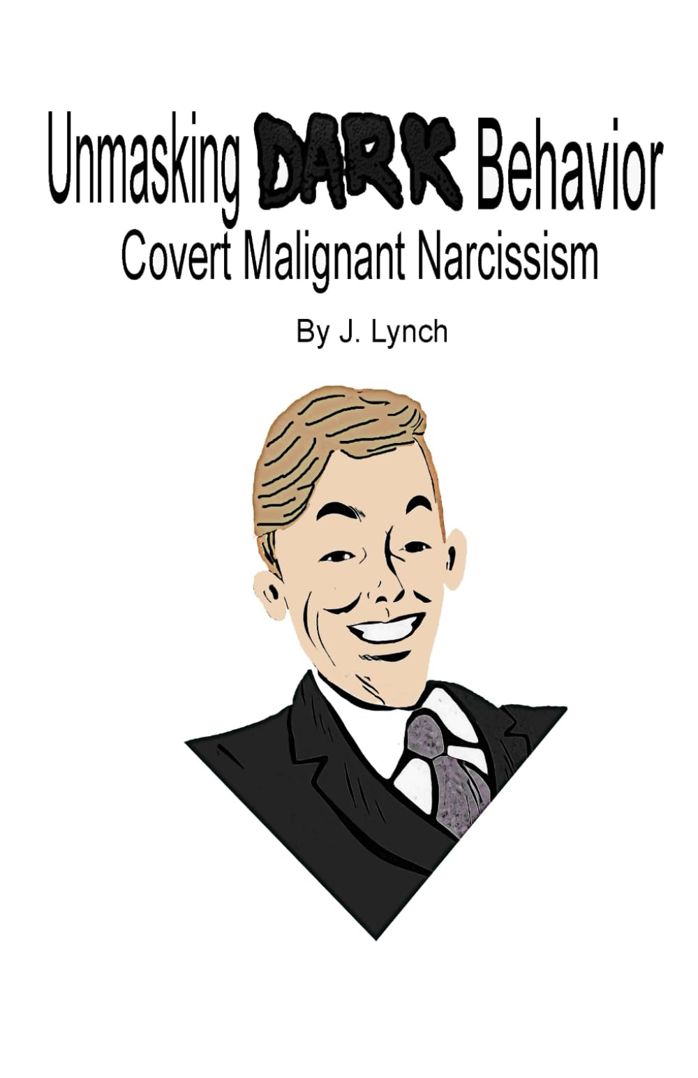 Unmasking DARK Behavior: Covert Malignant Narcissism