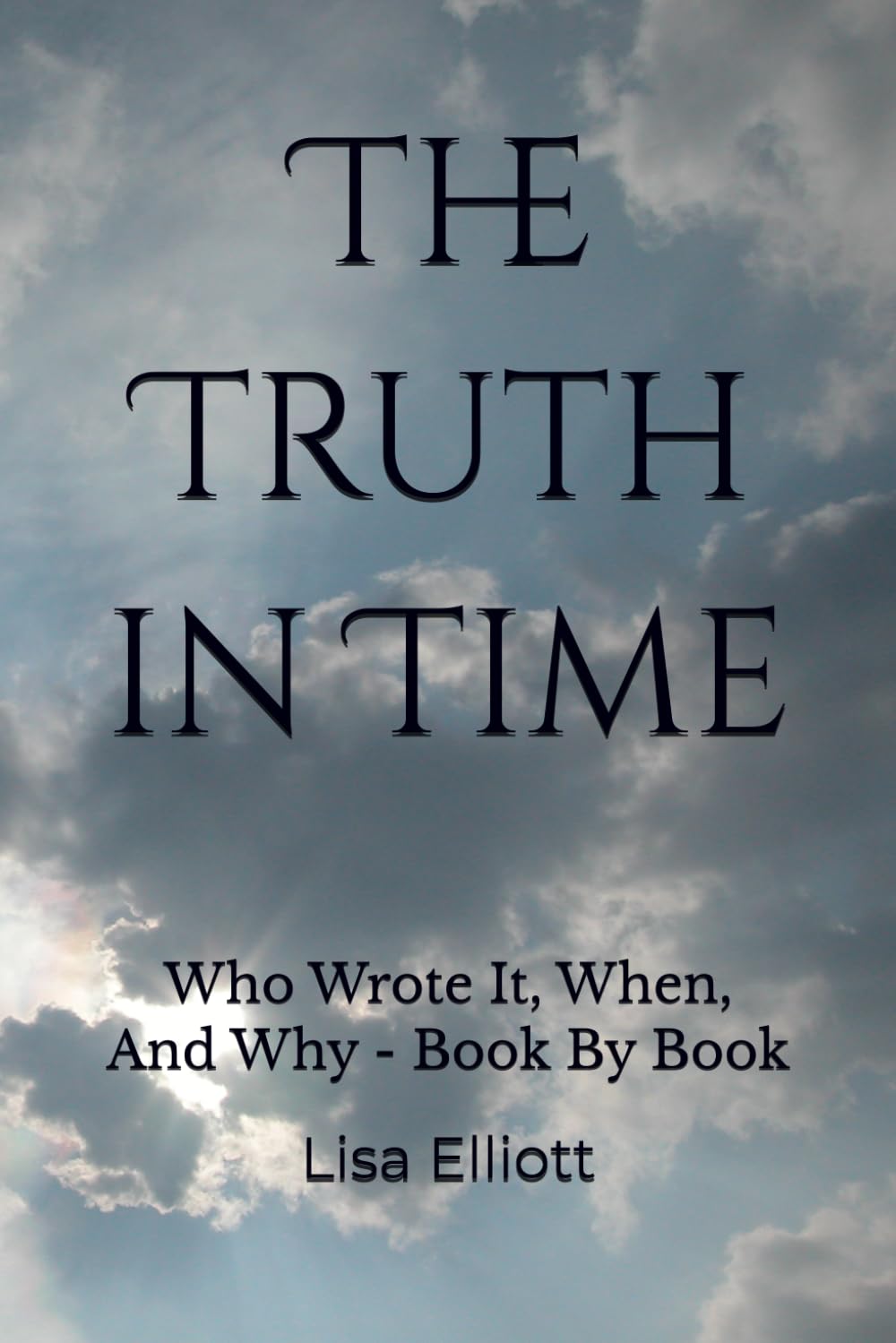 The Truth in Time: Who Wrote It, When, And Why - Book By Book