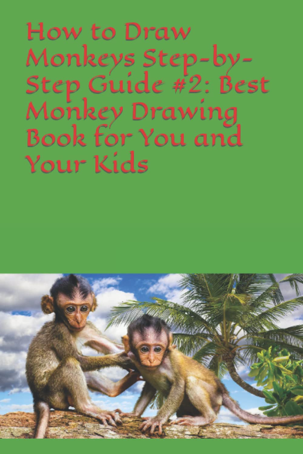How to Draw Monkeys Step-by-Step Guide #2:: Best Monkey Drawing Book for You and Your Kids